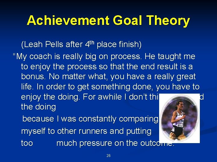Achievement Goal Theory (Leah Pells after 4 th place finish) “My coach is really Achievement Goal Theory (Leah Pells after 4 th place finish) “My coach is really