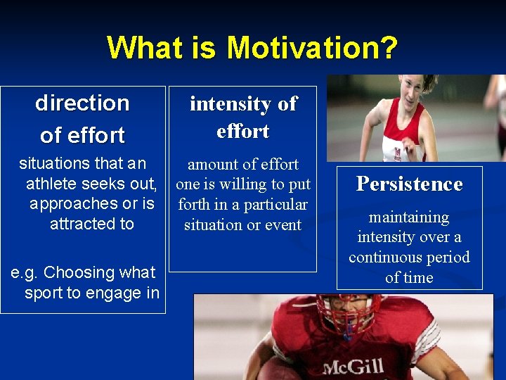 What is Motivation? direction of effort situations that an athlete seeks out, approaches or What is Motivation? direction of effort situations that an athlete seeks out, approaches or