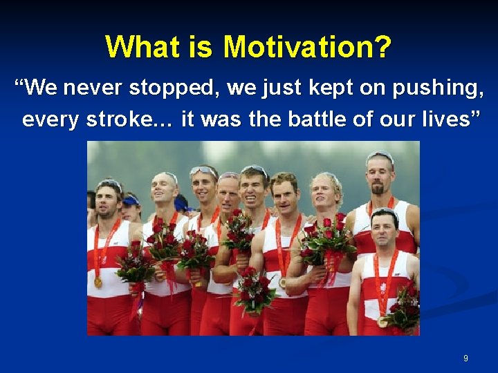 What is Motivation? “We never stopped, we just kept on pushing, every stroke… it What is Motivation? “We never stopped, we just kept on pushing, every stroke… it