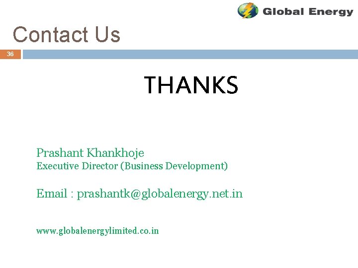 Contact Us 36 THANKS Prashant Khankhoje Executive Director (Business Development) Email : prashantk@globalenergy. net.