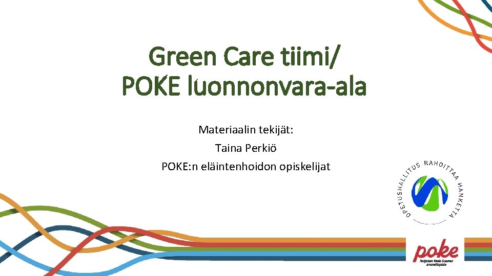 Green Care tiimi/ POKE luonnonvara-ala Materiaalin tekijät: Taina Perkiö POKE: n eläintenhoidon opiskelijat 