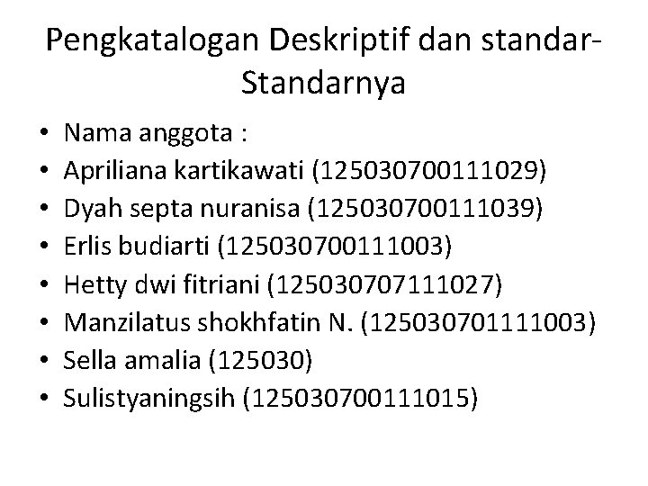 Pengkatalogan Deskriptif dan standar. Standarnya • • Nama anggota : Apriliana kartikawati (125030700111029) Dyah