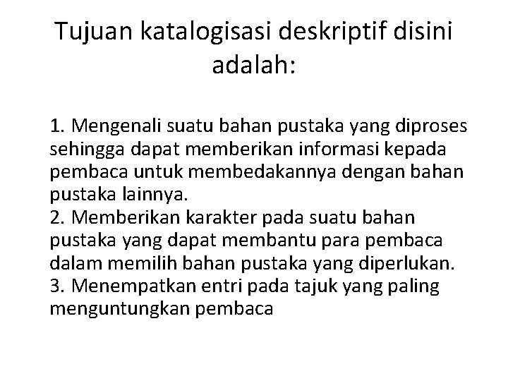 Tujuan katalogisasi deskriptif disini adalah: 1. Mengenali suatu bahan pustaka yang diproses sehingga dapat