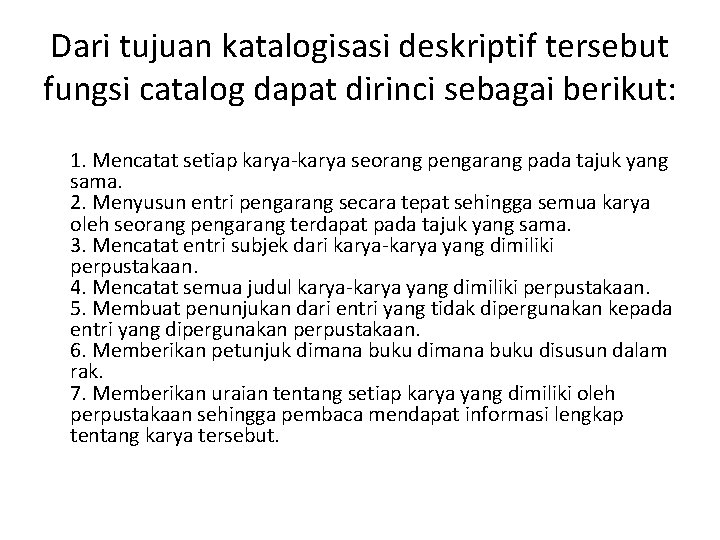 Dari tujuan katalogisasi deskriptif tersebut fungsi catalog dapat dirinci sebagai berikut: 1. Mencatat setiap