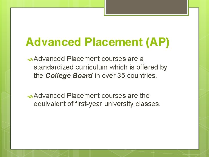 Advanced Placement (AP) Advanced Placement courses are a standardized curriculum which is offered by