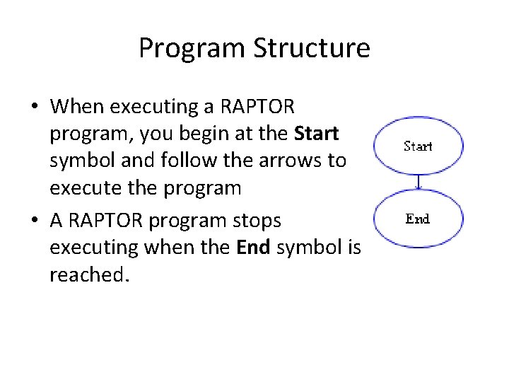 Program Structure • When executing a RAPTOR program, you begin at the Start symbol