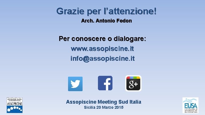 Grazie per l’attenzione! Arch. Antonio Fedon Per conoscere o dialogare: www. assopiscine. it info@assopiscine.
