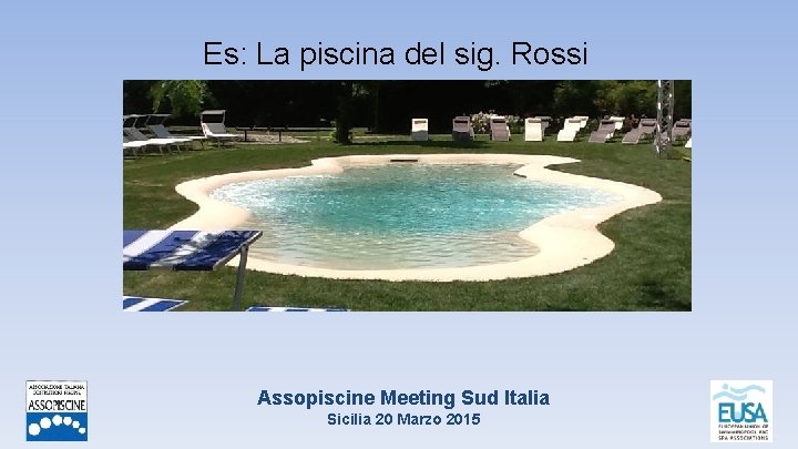 Es: La piscina del sig. Rossi Assopiscine Meeting Sud Italia Sicilia 20 Marzo 2015