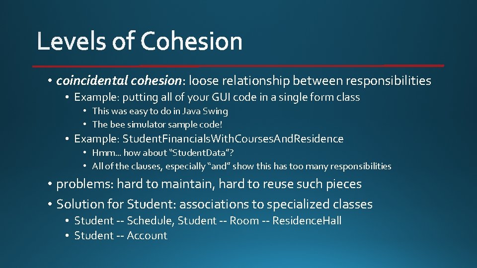  • coincidental cohesion: loose relationship between responsibilities • Example: putting all of your