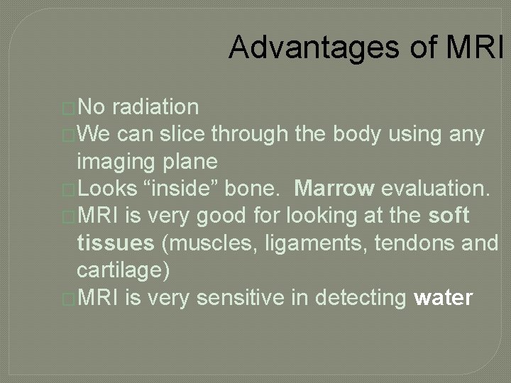 Advantages of MRI �No radiation �We can slice through the body using any imaging