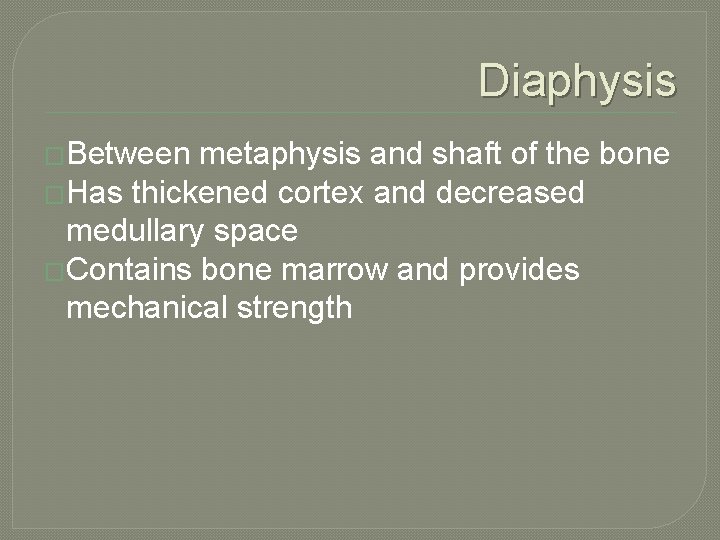 Diaphysis �Between metaphysis and shaft of the bone �Has thickened cortex and decreased medullary