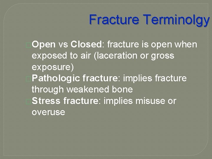 Fracture Terminolgy �Open vs Closed: fracture is open when exposed to air (laceration or