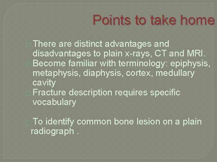 Points to take home � There are distinct advantages and disadvantages to plain x-rays,