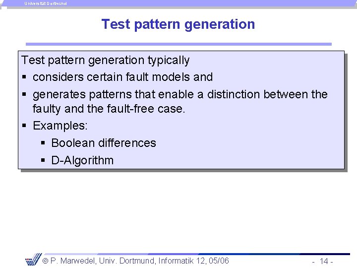 Universität Dortmund Test pattern generation typically § considers certain fault models and § generates