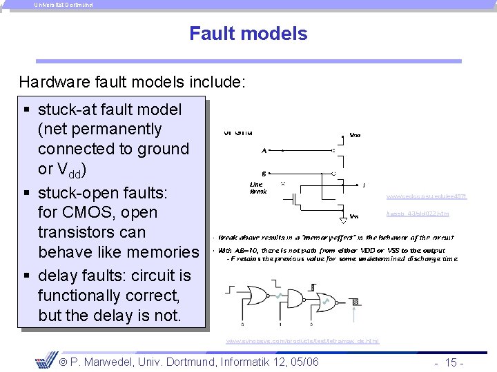 Universität Dortmund Fault models Hardware fault models include: § stuck-at fault model (net permanently