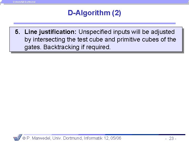 Universität Dortmund D-Algorithm (2) 5. Line justification: Unspecified inputs will be adjusted by intersecting