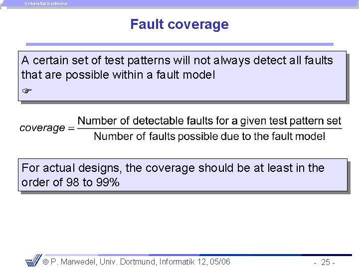 Universität Dortmund Fault coverage A certain set of test patterns will not always detect