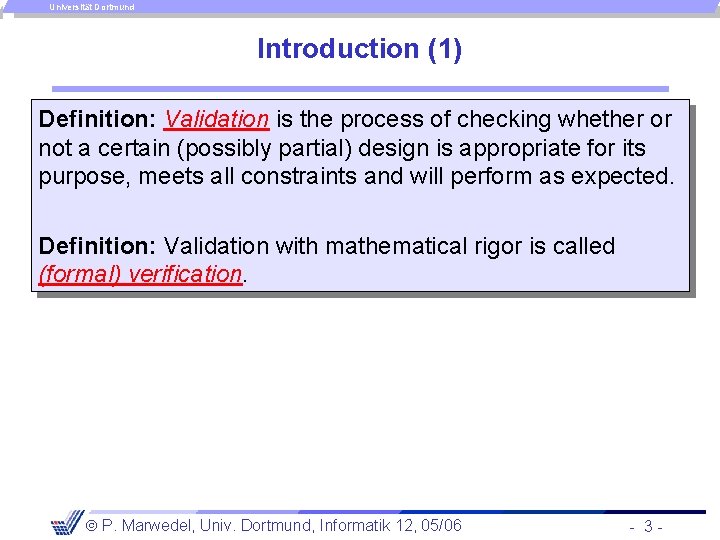 Universität Dortmund Introduction (1) Definition: Validation is the process of checking whether or not