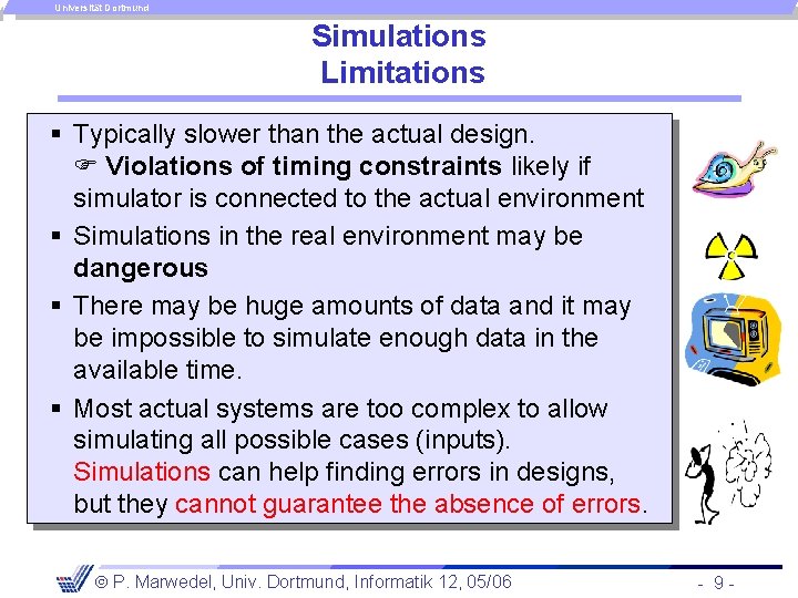 Universität Dortmund Simulations Limitations § Typically slower than the actual design. Violations of timing