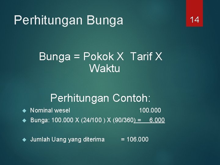 Perhitungan Bunga 14 Bunga = Pokok X Tarif X Waktu Perhitungan Contoh: Nominal wesel