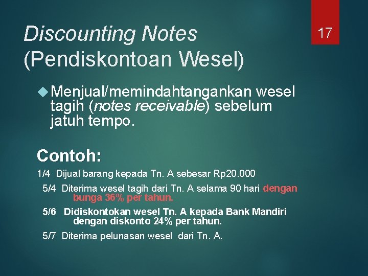 Discounting Notes (Pendiskontoan Wesel) Menjual/memindahtangankan wesel tagih (notes receivable) sebelum jatuh tempo. Contoh: 1/4