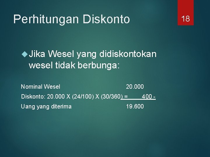 Perhitungan Diskonto 18 Jika Wesel yang didiskontokan wesel tidak berbunga: Nominal Wesel 20. 000
