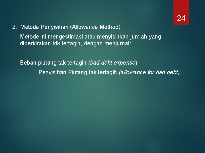 24 2. Metode Penyisihan (Allowance Method) : Metode ini mengestimasi atau menyisihkan jumlah yang
