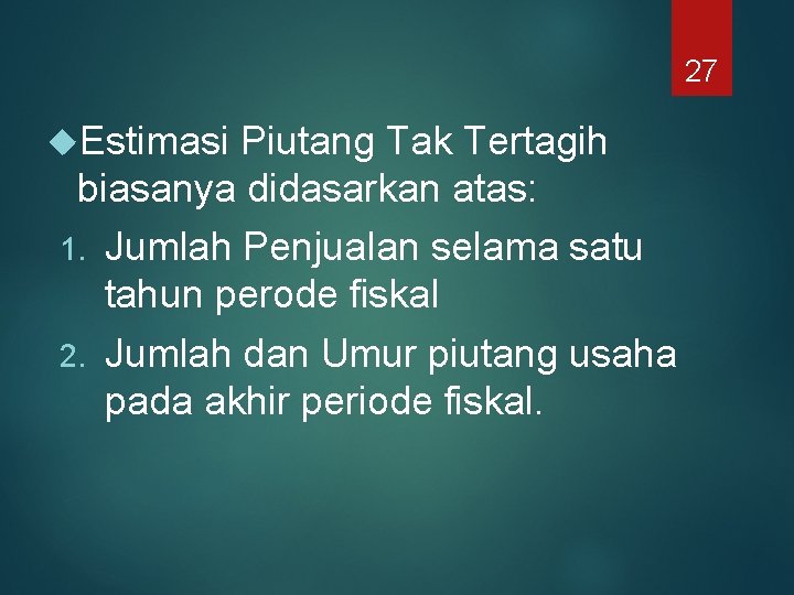 27 Estimasi Piutang Tak Tertagih biasanya didasarkan atas: 1. Jumlah Penjualan selama satu tahun