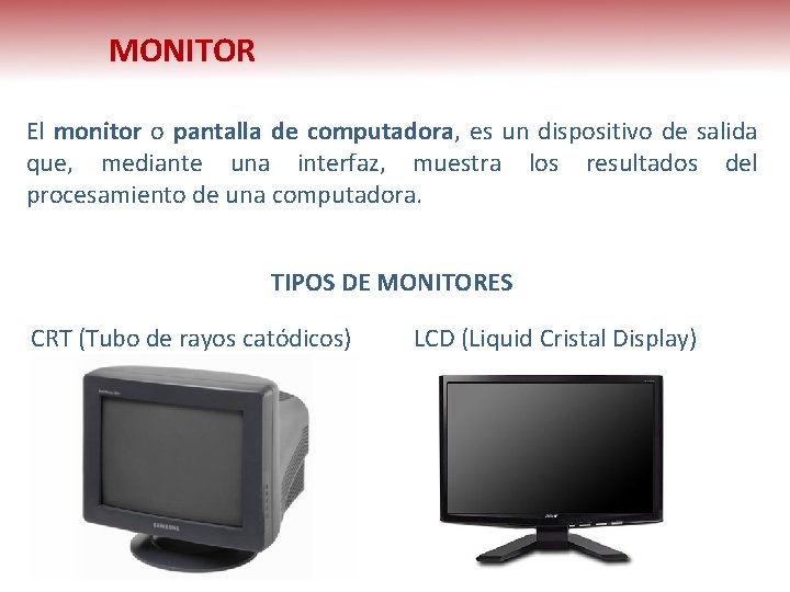 MONITOR El monitor o pantalla de computadora, es un dispositivo de salida que, mediante