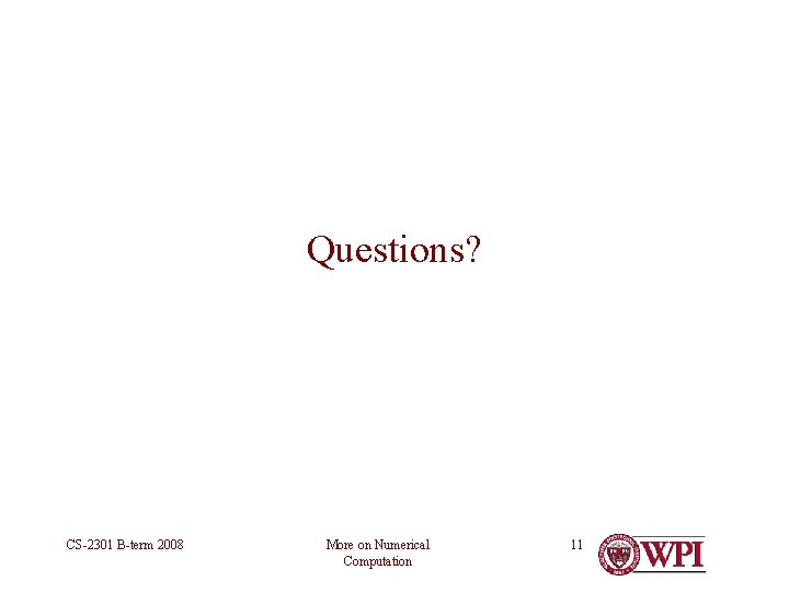 Questions? CS-2301 B-term 2008 More on Numerical Computation 11 Questions? CS-2301 B-term 2008 More on Numerical Computation 11