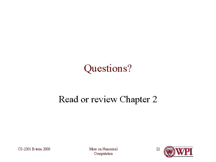 Questions? Read or review Chapter 2 CS-2301 B-term 2008 More on Numerical Computation 22 Questions? Read or review Chapter 2 CS-2301 B-term 2008 More on Numerical Computation 22