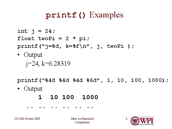 printf() Examples int j = 24; float two. Pi = 2 * pi; printf(“j=%d, printf() Examples int j = 24; float two. Pi = 2 * pi; printf(“j=%d,