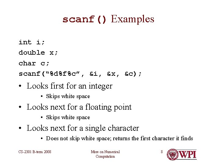 scanf() Examples int i; double x; char c; scanf(“%d%f%c”, &i, &x, &c); • Looks scanf() Examples int i; double x; char c; scanf(“%d%f%c”, &i, &x, &c); • Looks