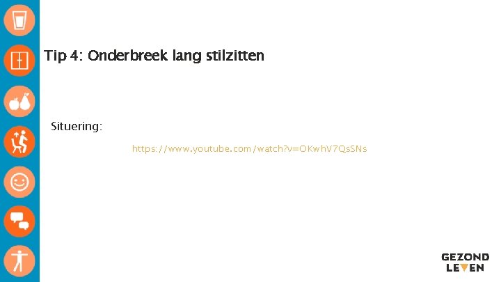 Tip 4: Onderbreek lang stilzitten Situering: https: //www. youtube. com/watch? v=OKwh. V 7 Qs. Tip 4: Onderbreek lang stilzitten Situering: https: //www. youtube. com/watch? v=OKwh. V 7 Qs.