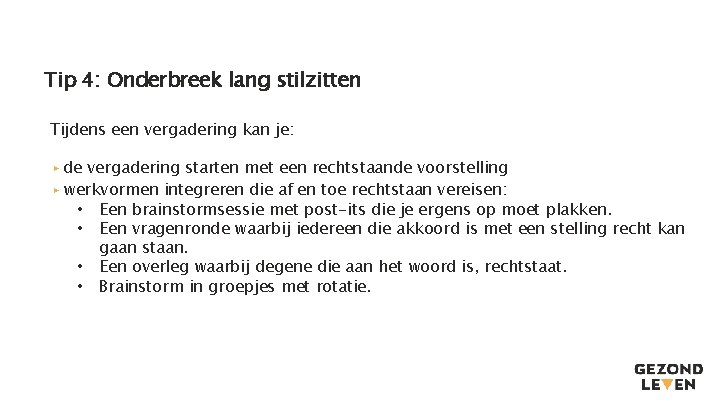 Tip 4: Onderbreek lang stilzitten Tijdens een vergadering kan je: ▸ de vergadering starten Tip 4: Onderbreek lang stilzitten Tijdens een vergadering kan je: ▸ de vergadering starten
