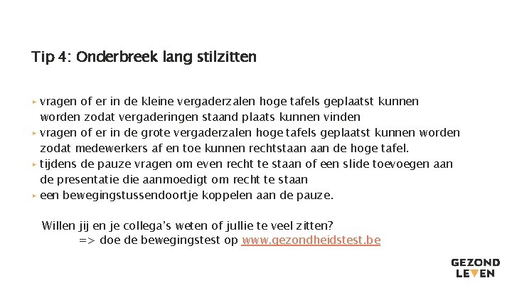 Tip 4: Onderbreek lang stilzitten ▸ vragen of er in de kleine vergaderzalen hoge Tip 4: Onderbreek lang stilzitten ▸ vragen of er in de kleine vergaderzalen hoge