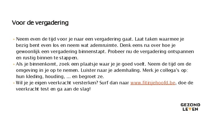 Voor de vergadering ▸ Neem even de tijd voor je naar een vergadering gaat. Voor de vergadering ▸ Neem even de tijd voor je naar een vergadering gaat.