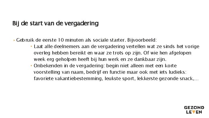 Bij de start van de vergadering ▸ Gebruik de eerste 10 minuten als sociale Bij de start van de vergadering ▸ Gebruik de eerste 10 minuten als sociale