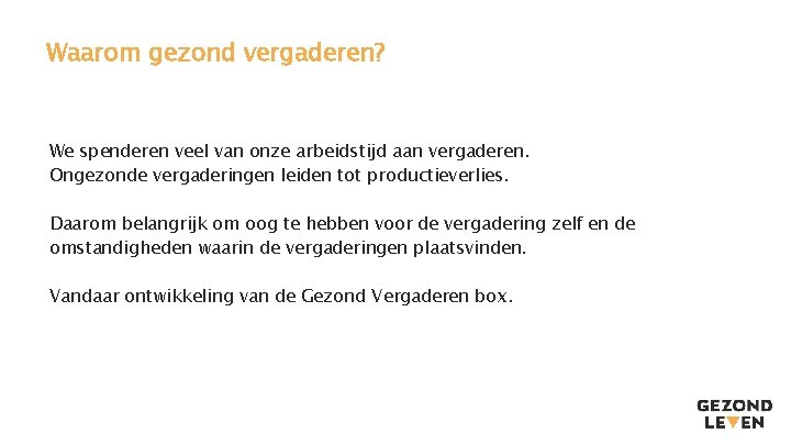 Waarom gezond vergaderen? We spenderen veel van onze arbeidstijd aan vergaderen. Ongezonde vergaderingen leiden Waarom gezond vergaderen? We spenderen veel van onze arbeidstijd aan vergaderen. Ongezonde vergaderingen leiden