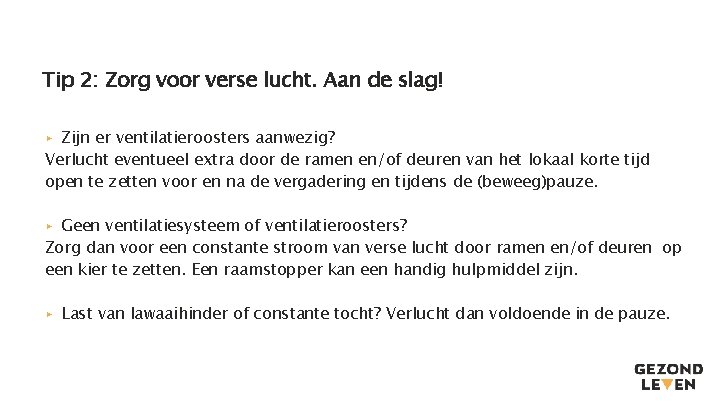 Tip 2: Zorg voor verse lucht. Aan de slag! ▸ Zijn er ventilatieroosters aanwezig? Tip 2: Zorg voor verse lucht. Aan de slag! ▸ Zijn er ventilatieroosters aanwezig?
