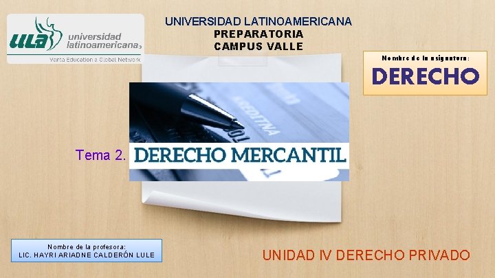 UNIVERSIDAD LATINOAMERICANA PREPARATORIA CAMPUS VALLE Nombre de la asignatura: DERECHO Tema 2. Nombre de