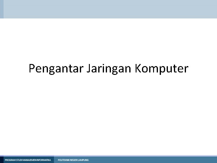 Pengantar Jaringan Komputer Pengantar Jaringan Komputer