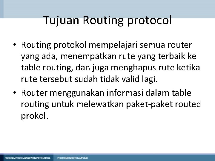 Tujuan Routing protocol • Routing protokol mempelajari semua router yang ada, menempatkan rute yang Tujuan Routing protocol • Routing protokol mempelajari semua router yang ada, menempatkan rute yang