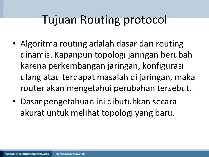 Tujuan Routing protocol • Algoritma routing adalah dasar dari routing dinamis. Kapanpun topologi jaringan Tujuan Routing protocol • Algoritma routing adalah dasar dari routing dinamis. Kapanpun topologi jaringan