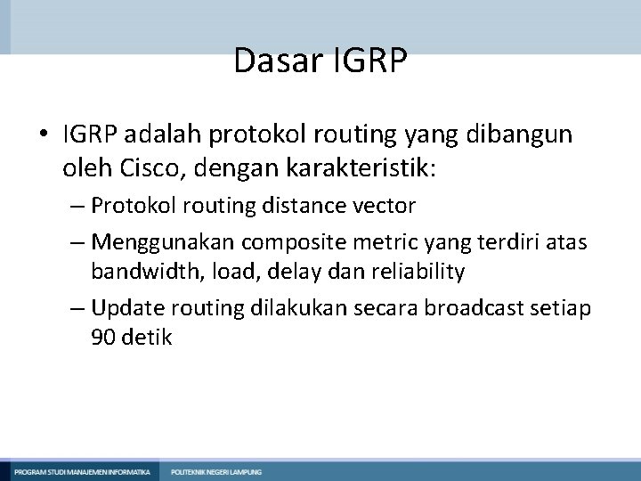 Dasar IGRP • IGRP adalah protokol routing yang dibangun oleh Cisco, dengan karakteristik: – Dasar IGRP • IGRP adalah protokol routing yang dibangun oleh Cisco, dengan karakteristik: –