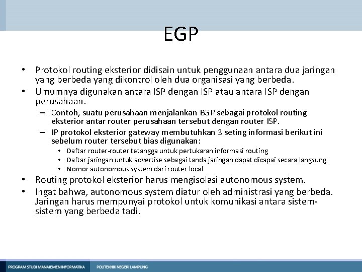 EGP • Protokol routing eksterior didisain untuk penggunaan antara dua jaringan yang berbeda yang EGP • Protokol routing eksterior didisain untuk penggunaan antara dua jaringan yang berbeda yang