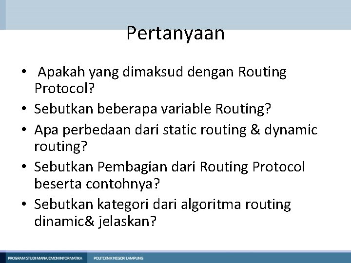 Pertanyaan • Apakah yang dimaksud dengan Routing Protocol? • Sebutkan beberapa variable Routing? • Pertanyaan • Apakah yang dimaksud dengan Routing Protocol? • Sebutkan beberapa variable Routing? •