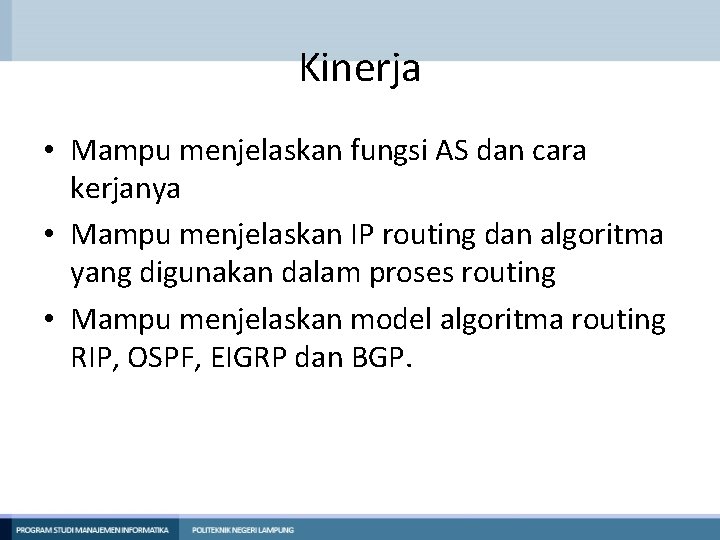 Kinerja • Mampu menjelaskan fungsi AS dan cara kerjanya • Mampu menjelaskan IP routing Kinerja • Mampu menjelaskan fungsi AS dan cara kerjanya • Mampu menjelaskan IP routing
