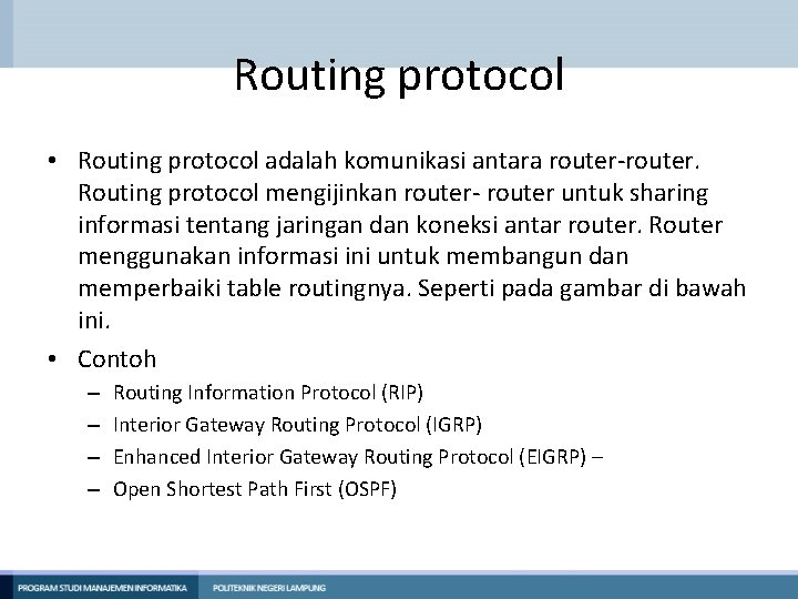 Routing protocol • Routing protocol adalah komunikasi antara router-router. Routing protocol mengijinkan router- router Routing protocol • Routing protocol adalah komunikasi antara router-router. Routing protocol mengijinkan router- router