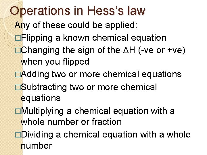 Operations in Hess’s law Any of these could be applied: �Flipping a known chemical